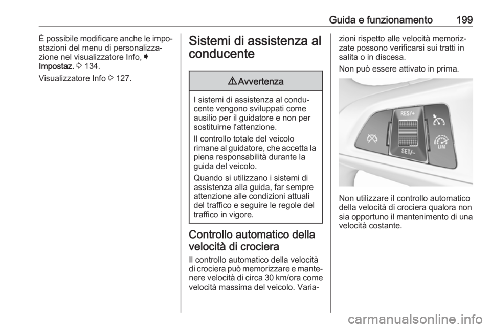 OPEL INSIGNIA BREAK 2018.5  Manuale di uso e manutenzione (in Italian) Guida e funzionamento199È possibile modificare anche le impo‐
stazioni del menu di personalizza‐
zione nel visualizzatore Info,  I
Impostaz.  3  134.
Visualizzatore Info  3 127.Sistemi di assiste