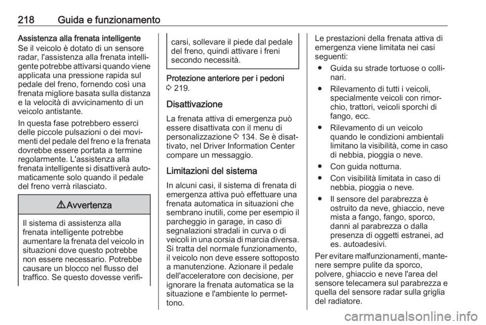 OPEL INSIGNIA BREAK 2018.5  Manuale di uso e manutenzione (in Italian) 218Guida e funzionamentoAssistenza alla frenata intelligente
Se il veicolo è dotato di un sensore
radar, l'assistenza alla frenata intelli‐
gente potrebbe attivarsi quando viene applicata una p