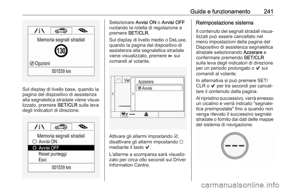 OPEL INSIGNIA BREAK 2018.5 Manuale di uso e manutenzione (in Italian) Guida e funzionamento241
Sul display di livello base, quando la
pagina del dispositivo di assistenza
alla segnaletica stradale viene visua‐
lizzato, premere SET/CLR sulla leva
degli indicatori di d OPEL INSIGNIA BREAK 2018.5 Manuale di uso e manutenzione (in Italian) Guida e funzionamento241
Sul display di livello base, quando la
pagina del dispositivo di assistenza
alla segnaletica stradale viene visua‐
lizzato, premere SET/CLR sulla leva
degli indicatori di d