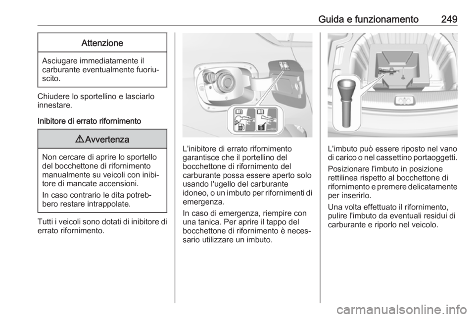 OPEL INSIGNIA BREAK 2018.5 Manuale di uso e manutenzione (in Italian) Guida e funzionamento249Attenzione
Asciugare immediatamente il
carburante eventualmente fuoriu‐ scito.
Chiudere lo sportellino e lasciarlo
innestare.
Inibitore di errato rifornimento
9 Avvertenza
No OPEL INSIGNIA BREAK 2018.5 Manuale di uso e manutenzione (in Italian) Guida e funzionamento249Attenzione
Asciugare immediatamente il
carburante eventualmente fuoriu‐ scito.
Chiudere lo sportellino e lasciarlo
innestare.
Inibitore di errato rifornimento
9 Avvertenza
No