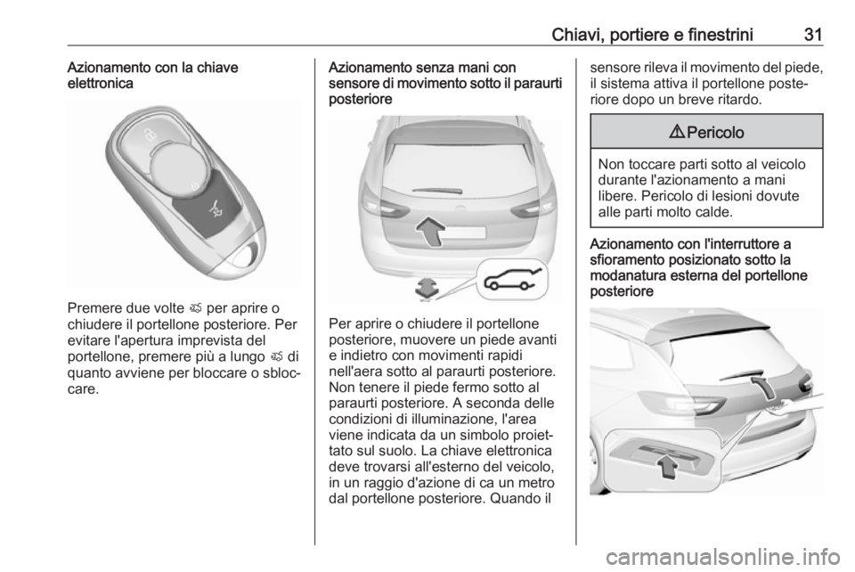 OPEL INSIGNIA BREAK 2018.5  Manuale di uso e manutenzione (in Italian) Chiavi, portiere e finestrini31Azionamento con la chiave
elettronica
Premere due volte  X per aprire o
chiudere il portellone posteriore. Per
evitare l'apertura imprevista del
portellone, premere 