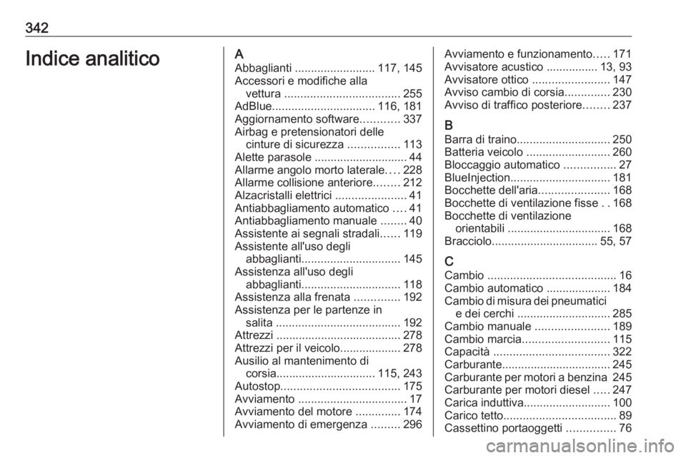 OPEL INSIGNIA BREAK 2018.5 Manuale di uso e manutenzione (in Italian) 342Indice analiticoAAbbaglianti ......................... 117, 145
Accessori e modifiche alla vettura .................................... 255
AdBlue ................................ 116, 181
Aggior OPEL INSIGNIA BREAK 2018.5 Manuale di uso e manutenzione (in Italian) 342Indice analiticoAAbbaglianti ......................... 117, 145
Accessori e modifiche alla vettura .................................... 255
AdBlue ................................ 116, 181
Aggior