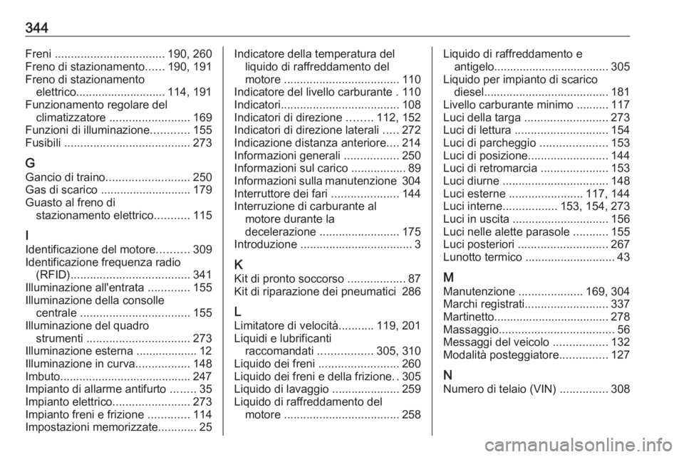 OPEL INSIGNIA BREAK 2018.5 Manuale di uso e manutenzione (in Italian) 344Freni .................................. 190, 260
Freno di stazionamento ......190, 191
Freno di stazionamento elettrico............................ 114, 191
Funzionamento regolare del climatizzato OPEL INSIGNIA BREAK 2018.5 Manuale di uso e manutenzione (in Italian) 344Freni .................................. 190, 260
Freno di stazionamento ......190, 191
Freno di stazionamento elettrico............................ 114, 191
Funzionamento regolare del climatizzato
