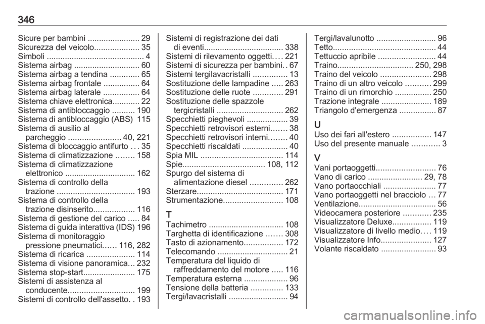 OPEL INSIGNIA BREAK 2018.5  Manuale di uso e manutenzione (in Italian) 346Sicure per bambini ....................... 29
Sicurezza del veicolo ....................35
Simboli  ........................................... 4
Sistema airbag ............................. 60
Sis