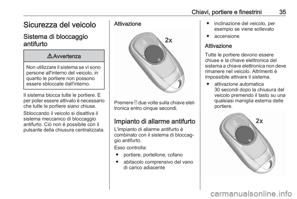OPEL INSIGNIA BREAK 2018.5  Manuale di uso e manutenzione (in Italian) Chiavi, portiere e finestrini35Sicurezza del veicolo
Sistema di bloccaggio antifurto9 Avvertenza
Non utilizzare il sistema se vi sono
persone all'interno del veicolo, in
quanto le portiere non pos