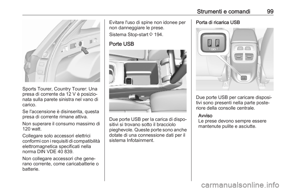 OPEL INSIGNIA BREAK 2019  Manuale di uso e manutenzione (in Italian) Strumenti e comandi99
Sports Tourer, Country Tourer: Una
presa di corrente da 12 V è posizio‐
nata sulla parete sinistra nel vano di
carico.
Se l'accensione è disinserita, questa presa di corr