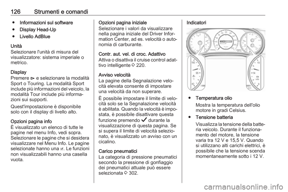 OPEL INSIGNIA BREAK 2019 Manuale di uso e manutenzione (in Italian) 126Strumenti e comandi●Informazioni sul software
● Display Head-Up
● Livello AdBlue
Unità
Selezionare l'unità di misura del
visualizzatore: sistema imperiale o
metrico.
Display
Premere é OPEL INSIGNIA BREAK 2019 Manuale di uso e manutenzione (in Italian) 126Strumenti e comandi●Informazioni sul software
● Display Head-Up
● Livello AdBlue
Unità
Selezionare l'unità di misura del
visualizzatore: sistema imperiale o
metrico.
Display
Premere é