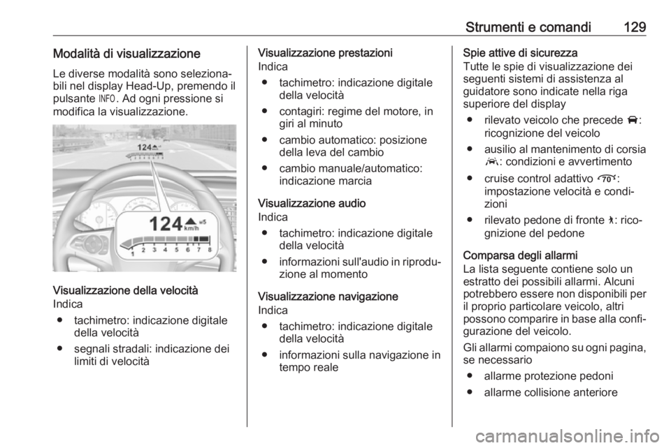 OPEL INSIGNIA BREAK 2019 Manuale di uso e manutenzione (in Italian) Strumenti e comandi129Modalità di visualizzazioneLe diverse modalità sono seleziona‐bili nel display Head-Up, premendo il
pulsante /. Ad ogni pressione si
modifica la visualizzazione.
Visualizzaz OPEL INSIGNIA BREAK 2019 Manuale di uso e manutenzione (in Italian) Strumenti e comandi129Modalità di visualizzazioneLe diverse modalità sono seleziona‐bili nel display Head-Up, premendo il
pulsante /. Ad ogni pressione si
modifica la visualizzazione.
Visualizzaz