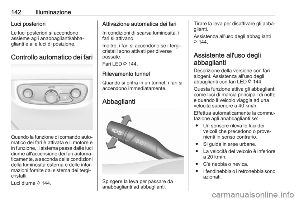 OPEL INSIGNIA BREAK 2019 Manuale di uso e manutenzione (in Italian) 142IlluminazioneLuci posterioriLe luci posteriori si accendonoassieme agli anabbaglianti/abba‐
glianti e alle luci di posizione.
Controllo automatico dei fari
Quando la funzione di comando auto‐
m OPEL INSIGNIA BREAK 2019 Manuale di uso e manutenzione (in Italian) 142IlluminazioneLuci posterioriLe luci posteriori si accendonoassieme agli anabbaglianti/abba‐
glianti e alle luci di posizione.
Controllo automatico dei fari
Quando la funzione di comando auto‐
m