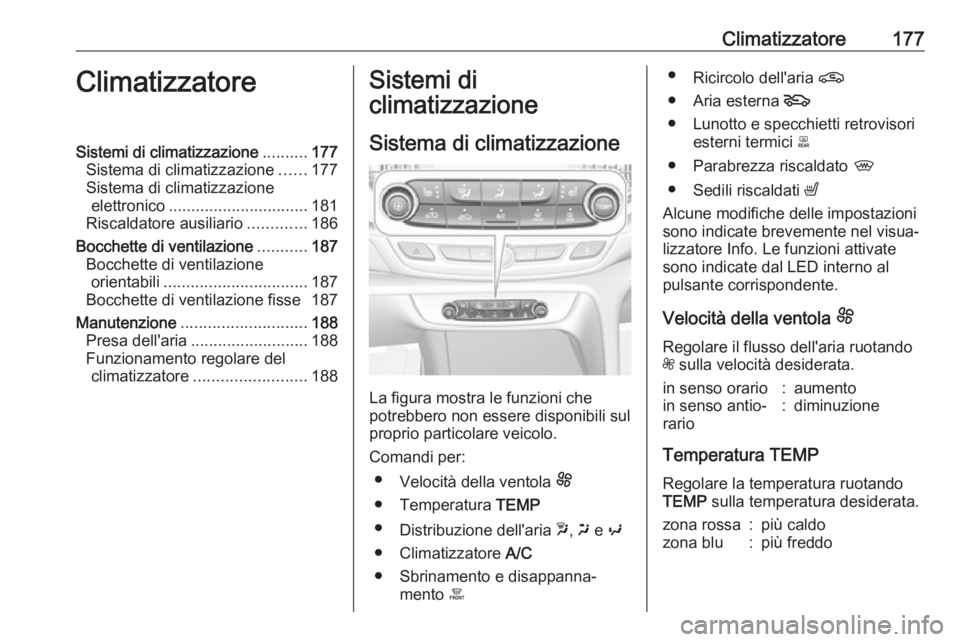OPEL INSIGNIA BREAK 2019  Manuale di uso e manutenzione (in Italian) Climatizzatore177ClimatizzatoreSistemi di climatizzazione..........177
Sistema di climatizzazione ......177
Sistema di climatizzazione elettronico ............................... 181
Riscaldatore ausi