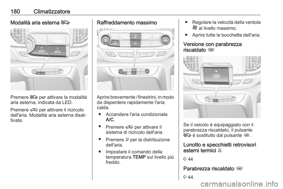 OPEL INSIGNIA BREAK 2019  Manuale di uso e manutenzione (in Italian) 180ClimatizzatoreModalità aria esterna 5
Premere 5
 per attivare la modalità
aria esterna, indicata da LED.
Premere  n per attivare il ricircolo
dell'aria. Modalità aria esterna disat‐
tivata