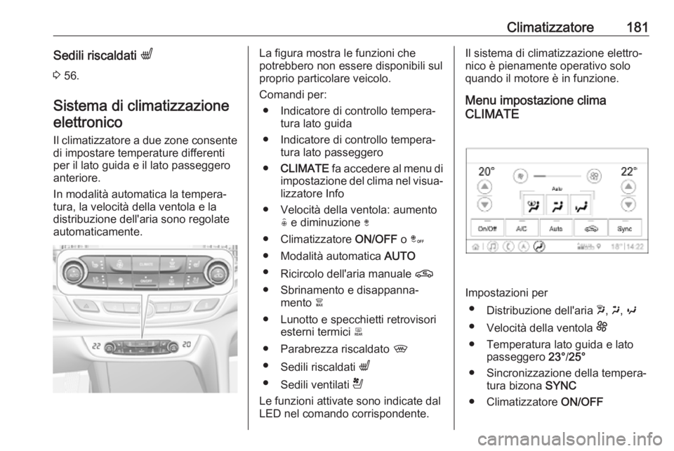 OPEL INSIGNIA BREAK 2019  Manuale di uso e manutenzione (in Italian) Climatizzatore181Sedili riscaldati q
3  56.
Sistema di climatizzazione elettronico
Il climatizzatore a due zone consente
di impostare temperature differenti
per il lato guida e il lato passeggero
ante
