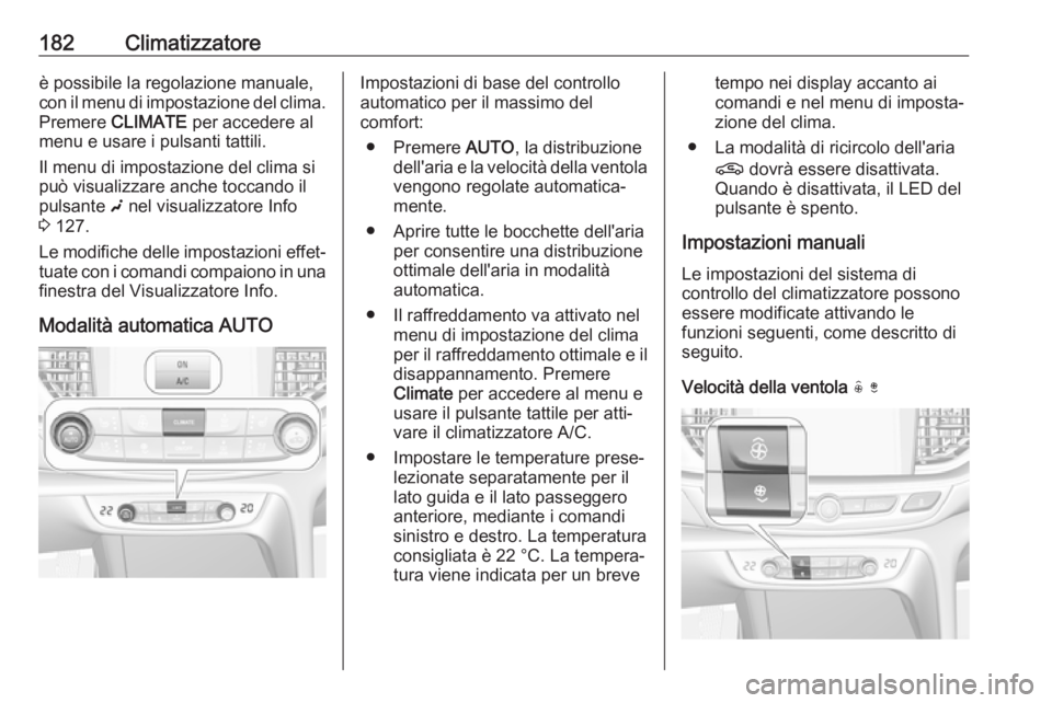 OPEL INSIGNIA BREAK 2019  Manuale di uso e manutenzione (in Italian) 182Climatizzatoreè possibile la regolazione manuale,
con il menu di impostazione del clima. Premere  CLIMATE  per accedere al
menu e usare i pulsanti tattili.
Il menu di impostazione del clima si
pu