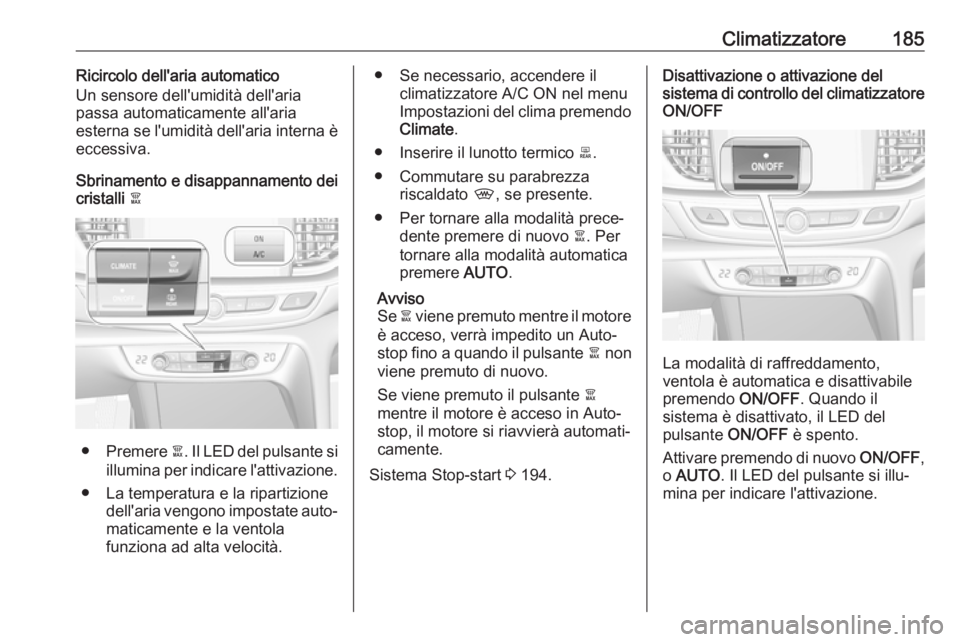 OPEL INSIGNIA BREAK 2019  Manuale di uso e manutenzione (in Italian) Climatizzatore185Ricircolo dell'aria automatico
Un sensore dell'umidità dell'aria
passa automaticamente all'aria
esterna se l'umidità dell'aria interna è
eccessiva.
Sbriname