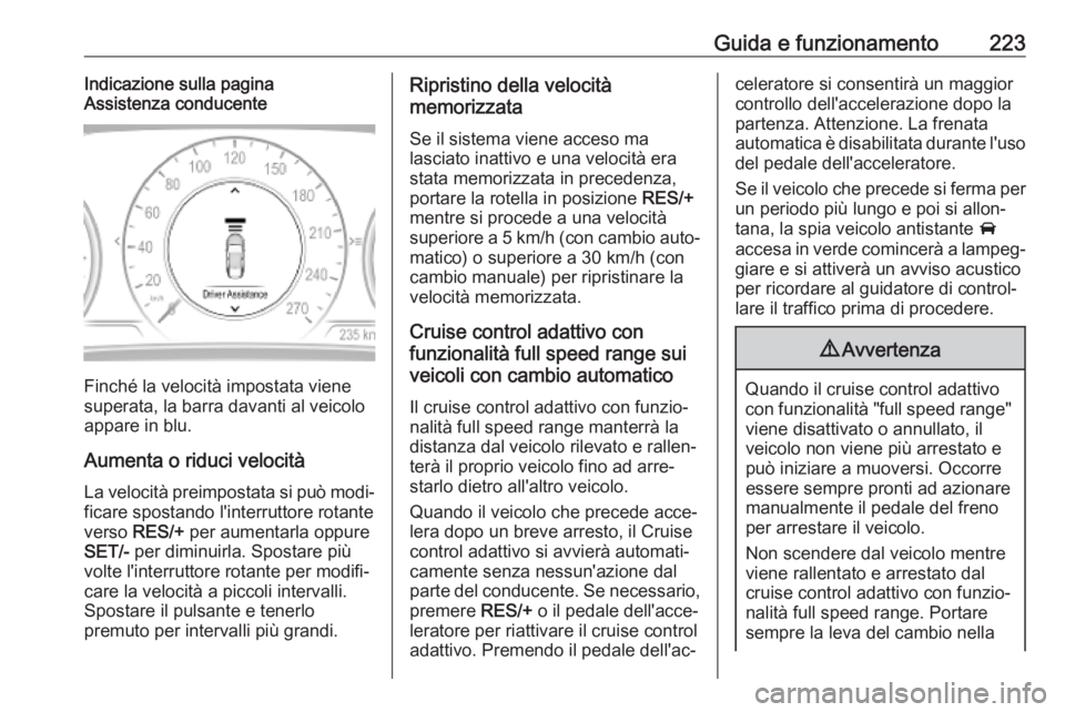 OPEL INSIGNIA BREAK 2019  Manuale di uso e manutenzione (in Italian) Guida e funzionamento223Indicazione sulla pagina
Assistenza conducente
Finché la velocità impostata viene
superata, la barra davanti al veicolo appare in blu.
Aumenta o riduci velocità La velocità