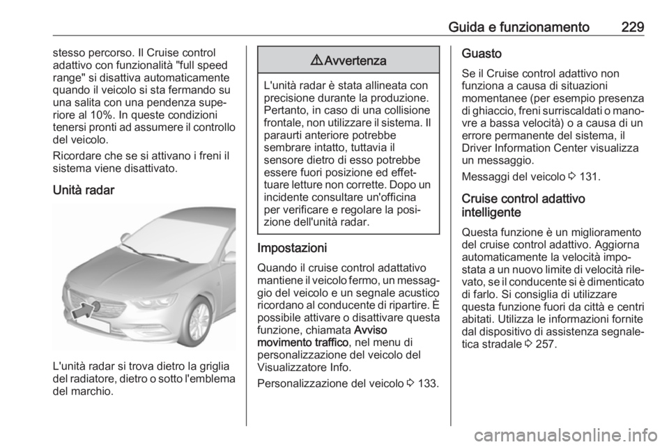 OPEL INSIGNIA BREAK 2019  Manuale di uso e manutenzione (in Italian) Guida e funzionamento229stesso percorso. Il Cruise control
adattivo con funzionalità "full speed
range" si disattiva automaticamente
quando il veicolo si sta fermando su
una salita con una pe