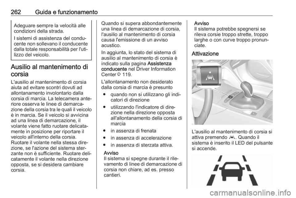 OPEL INSIGNIA BREAK 2019 Manuale di uso e manutenzione (in Italian) 262Guida e funzionamentoAdeguare sempre la velocità alle
condizioni della strada.
I sistemi di assistenza del condu‐
cente non sollevano il conducente
dalla totale responsabilità per l'uti‐ OPEL INSIGNIA BREAK 2019 Manuale di uso e manutenzione (in Italian) 262Guida e funzionamentoAdeguare sempre la velocità alle
condizioni della strada.
I sistemi di assistenza del condu‐
cente non sollevano il conducente
dalla totale responsabilità per l'uti‐