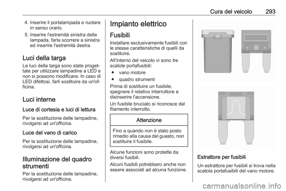 OPEL INSIGNIA BREAK 2019 Manuale di uso e manutenzione (in Italian) Cura del veicolo2934. Inserire il portalampada e ruotarein senso orario.
5. Inserire l'estremità sinistra della lampada, farla scorrere a sinistra
ed inserire l'estremità destra.
Luci della OPEL INSIGNIA BREAK 2019 Manuale di uso e manutenzione (in Italian) Cura del veicolo2934. Inserire il portalampada e ruotarein senso orario.
5. Inserire l'estremità sinistra della lampada, farla scorrere a sinistra
ed inserire l'estremità destra.
Luci della
