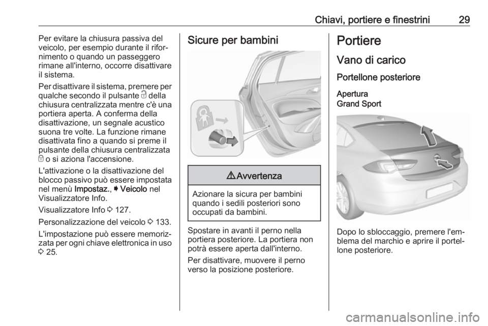 OPEL INSIGNIA BREAK 2019  Manuale di uso e manutenzione (in Italian) Chiavi, portiere e finestrini29Per evitare la chiusura passiva del
veicolo, per esempio durante il rifor‐
nimento o quando un passeggero
rimane all'interno, occorre disattivare
il sistema.
Per d
