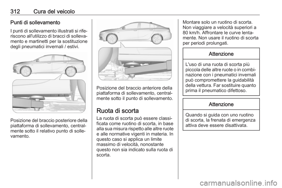OPEL INSIGNIA BREAK 2019  Manuale di uso e manutenzione (in Italian) 312Cura del veicoloPunti di sollevamento
I punti di sollevamento illustrati si rife‐ riscono all'utilizzo di bracci di solleva‐mento e martinetti per la sostituzione
degli pneumatici invernali