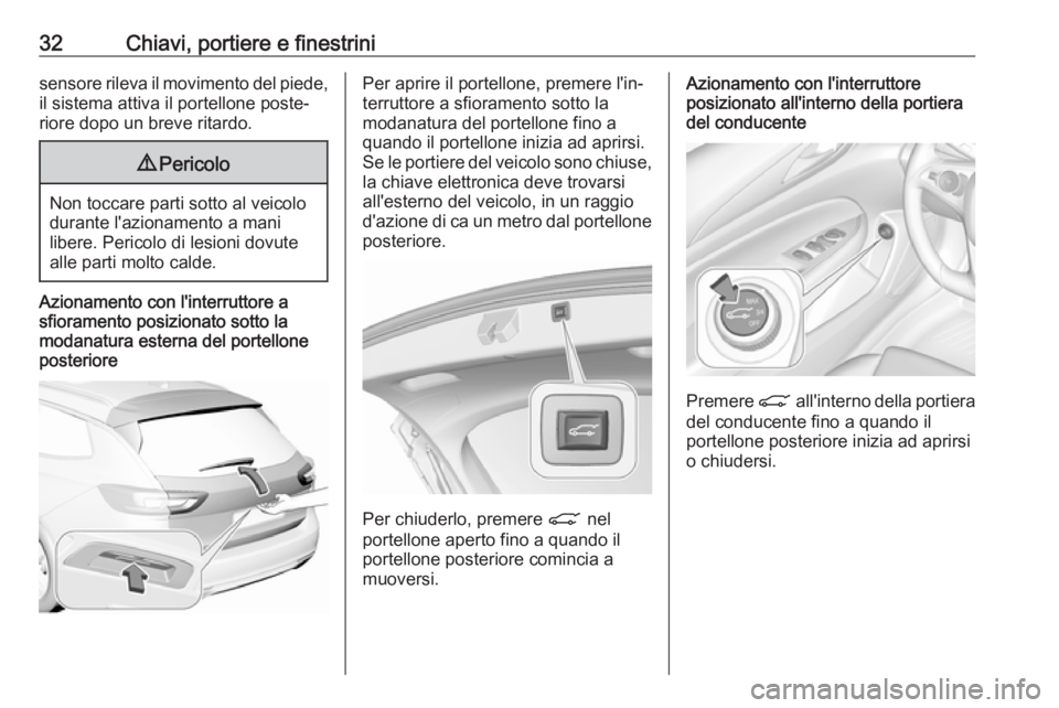 OPEL INSIGNIA BREAK 2019  Manuale di uso e manutenzione (in Italian) 32Chiavi, portiere e finestrinisensore rileva il movimento del piede,il sistema attiva il portellone poste‐
riore dopo un breve ritardo.9 Pericolo
Non toccare parti sotto al veicolo
durante l'az