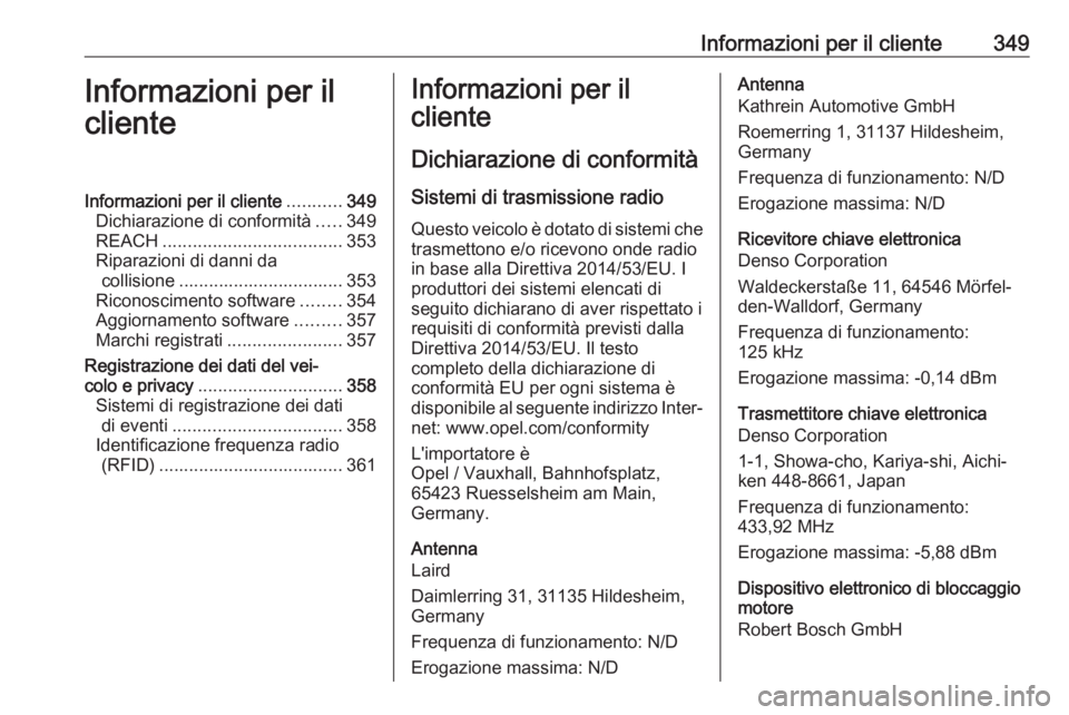 OPEL INSIGNIA BREAK 2019  Manuale di uso e manutenzione (in Italian) Informazioni per il cliente349Informazioni per il
clienteInformazioni per il cliente ...........349
Dichiarazione di conformità .....349
REACH .................................... 353
Riparazioni di 
