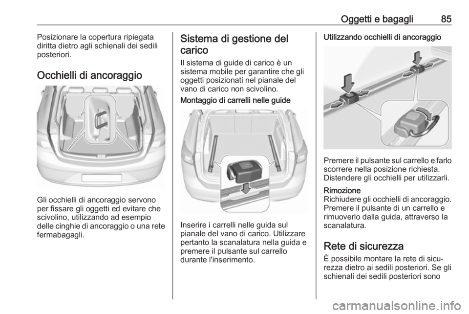 OPEL INSIGNIA BREAK 2019  Manuale di uso e manutenzione (in Italian) Oggetti e bagagli85Posizionare la copertura ripiegata
diritta dietro agli schienali dei sedili
posteriori.
Occhielli di ancoraggio
Gli occhielli di ancoraggio servono
per fissare gli oggetti ed evitar