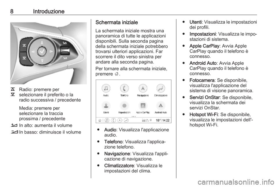 OPEL INSIGNIA BREAK 2019.5 Manuale del sistema Infotainment (in Italian) 8Introduzione
k
l Radio: premere per
selezionare il preferito o la
radio successiva / precedente
Media: premere per
selezionare la traccia
prossima / precedente
À In alto: aumenta il volume
Á In bas OPEL INSIGNIA BREAK 2019.5 Manuale del sistema Infotainment (in Italian) 8Introduzione
k
l Radio: premere per
selezionare il preferito o la
radio successiva / precedente
Media: premere per
selezionare la traccia
prossima / precedente
À In alto: aumenta il volume
Á In bas