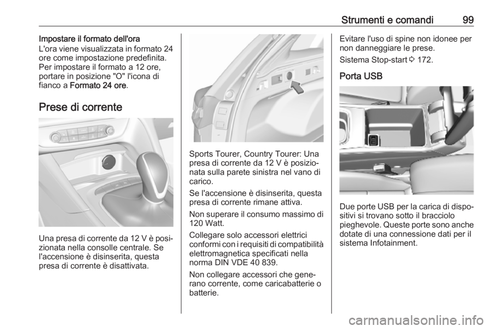 OPEL INSIGNIA BREAK 2019.5  Manuale di uso e manutenzione (in Italian) Strumenti e comandi99Impostare il formato dell'ora
L'ora viene visualizzata in formato 24 ore come impostazione predefinita.
Per impostare il formato a 12 ore,
portare in posizione "O"