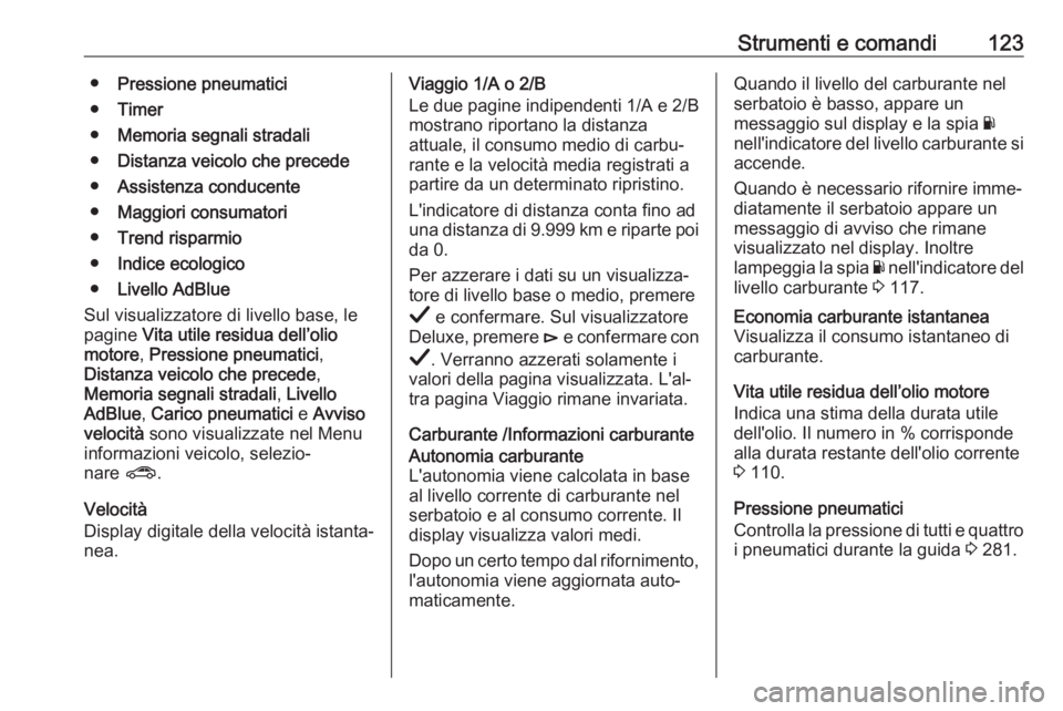 OPEL INSIGNIA BREAK 2019.5  Manuale di uso e manutenzione (in Italian) Strumenti e comandi123●Pressione pneumatici
● Timer
● Memoria segnali stradali
● Distanza veicolo che precede
● Assistenza conducente
● Maggiori consumatori
● Trend risparmio
● Indice 