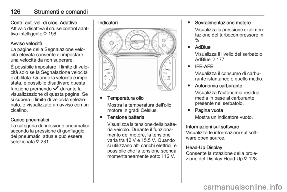 OPEL INSIGNIA BREAK 2019.5  Manuale di uso e manutenzione (in Italian) 126Strumenti e comandiContr. aut. vel. di croc. Adattivo
Attiva o disattiva il cruise control adat‐
tivo intelligente  3 198.
Avviso velocità
La pagine della Segnalazione velo‐
cità elevata cons