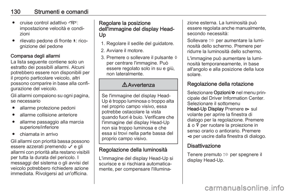 OPEL INSIGNIA BREAK 2019.5  Manuale di uso e manutenzione (in Italian) 130Strumenti e comandi● cruise control adattivo Õ:
impostazione velocità e condi‐
zioni
● rilevato pedone di fronte  7: rico‐
gnizione del pedone
Comparsa degli allarmi
La lista seguente con