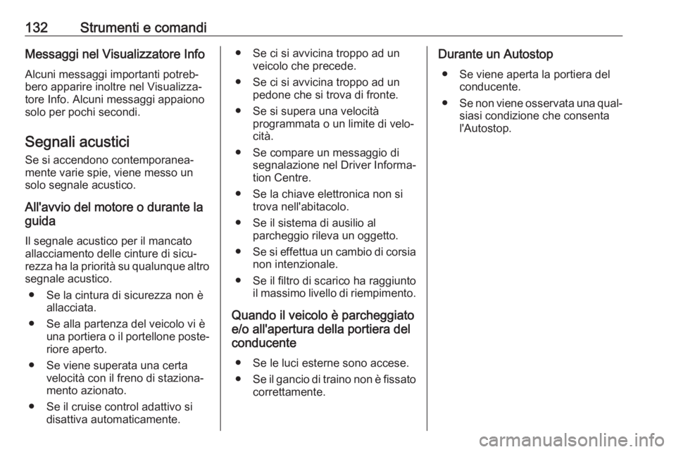 OPEL INSIGNIA BREAK 2019.5  Manuale di uso e manutenzione (in Italian) 132Strumenti e comandiMessaggi nel Visualizzatore InfoAlcuni messaggi importanti potreb‐
bero apparire inoltre nel Visualizza‐
tore Info. Alcuni messaggi appaiono
solo per pochi secondi.
Segnali a
