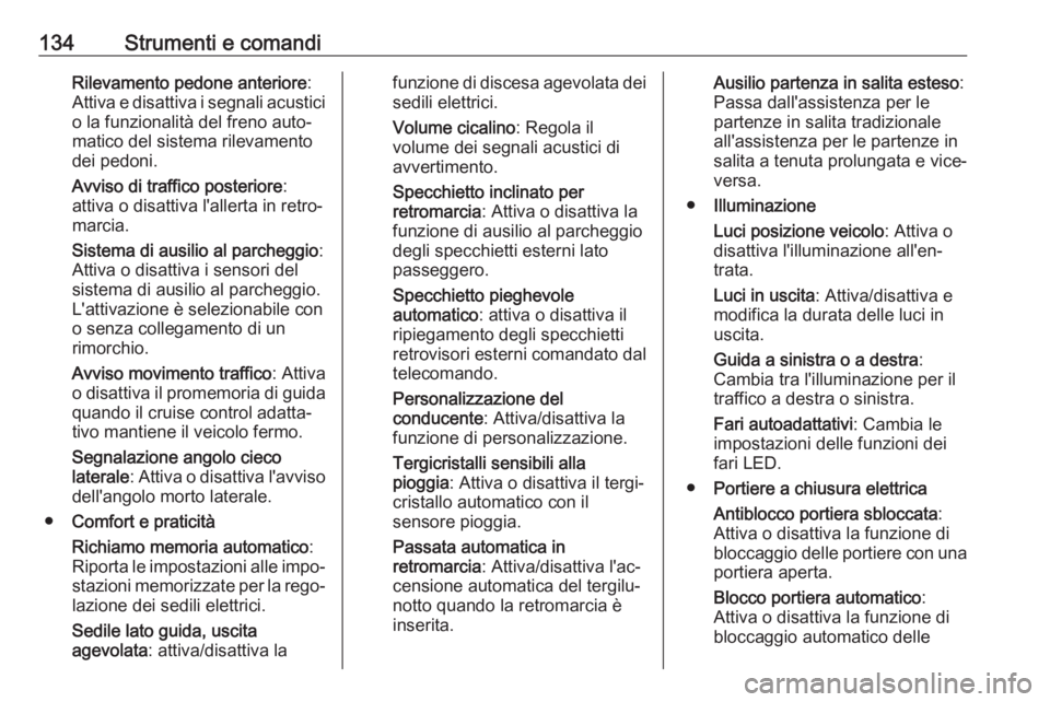 OPEL INSIGNIA BREAK 2019.5  Manuale di uso e manutenzione (in Italian) 134Strumenti e comandiRilevamento pedone anteriore:
Attiva e disattiva i segnali acustici
o la funzionalità del freno auto‐
matico del sistema rilevamento
dei pedoni.
Avviso di traffico posteriore 