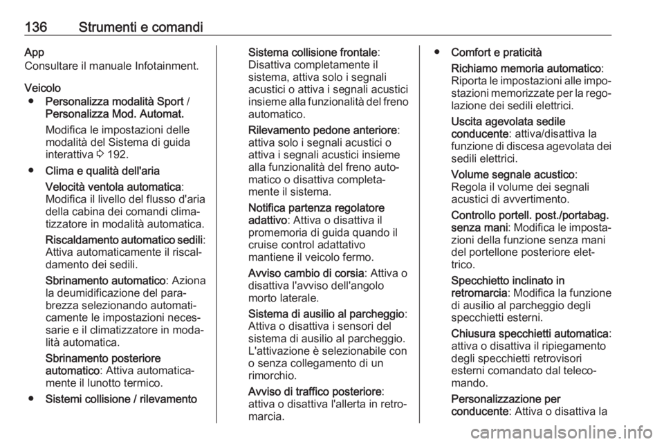 OPEL INSIGNIA BREAK 2019.5  Manuale di uso e manutenzione (in Italian) 136Strumenti e comandiApp
Consultare il manuale Infotainment.
Veicolo ● Personalizza modalità Sport  /
Personalizza Mod. Automat.
Modifica le impostazioni delle
modalità del Sistema di guida inter