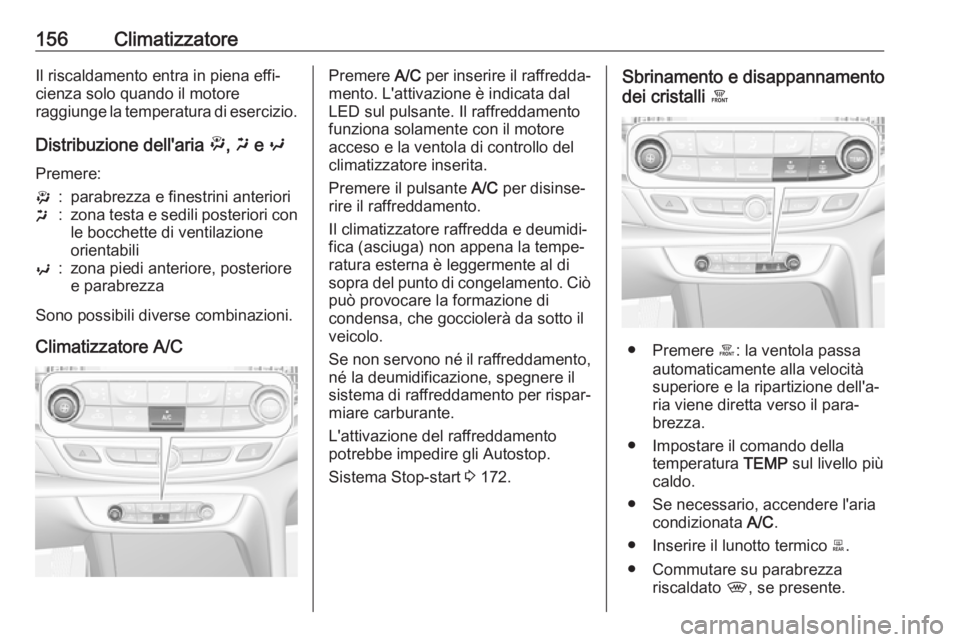 OPEL INSIGNIA BREAK 2019.5  Manuale di uso e manutenzione (in Italian) 156ClimatizzatoreIl riscaldamento entra in piena effi‐
cienza solo quando il motore
raggiunge la temperatura di esercizio.
Distribuzione dell'aria  ", x  e  y
Premere:":parabrezza e fine