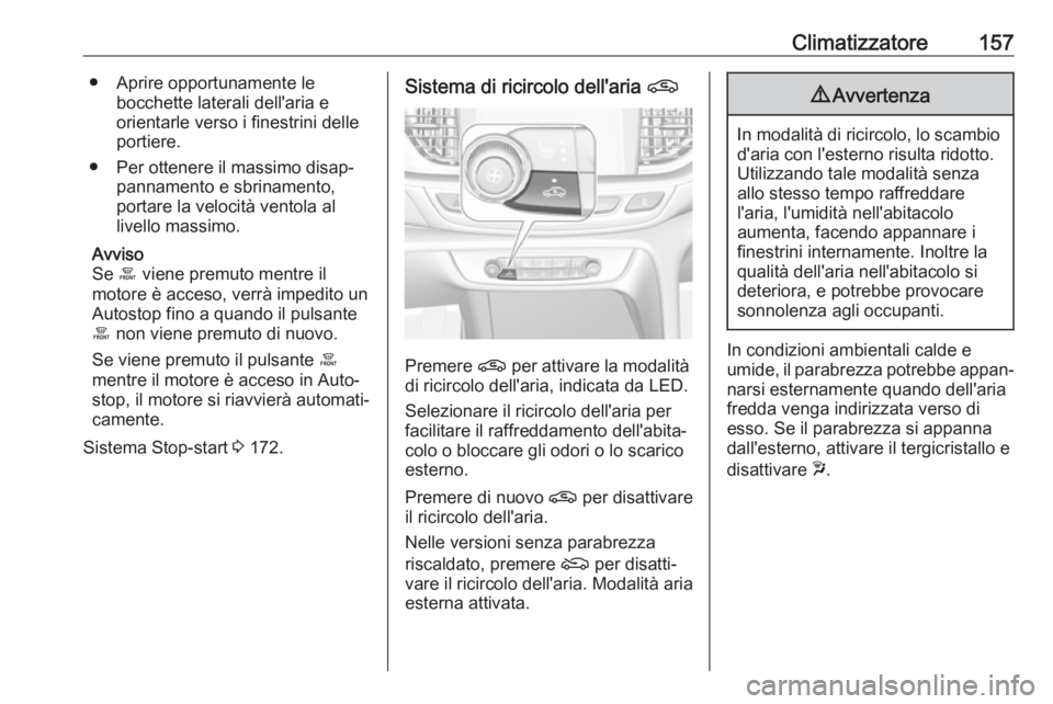 OPEL INSIGNIA BREAK 2019.5  Manuale di uso e manutenzione (in Italian) Climatizzatore157● Aprire opportunamente lebocchette laterali dell'aria e
orientarle verso i finestrini delle
portiere.
● Per ottenere il massimo disap‐ pannamento e sbrinamento,
portare la 