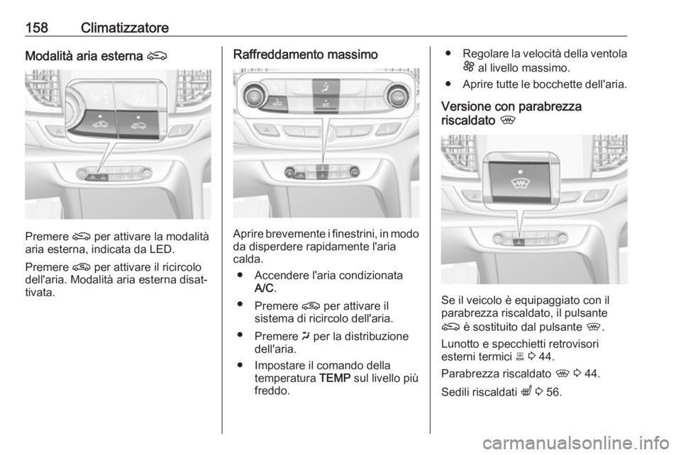 OPEL INSIGNIA BREAK 2019.5  Manuale di uso e manutenzione (in Italian) 158ClimatizzatoreModalità aria esterna (
Premere ( per attivare la modalità
aria esterna, indicata da LED.
Premere  n per attivare il ricircolo
dell'aria. Modalità aria esterna disat‐
tivata.