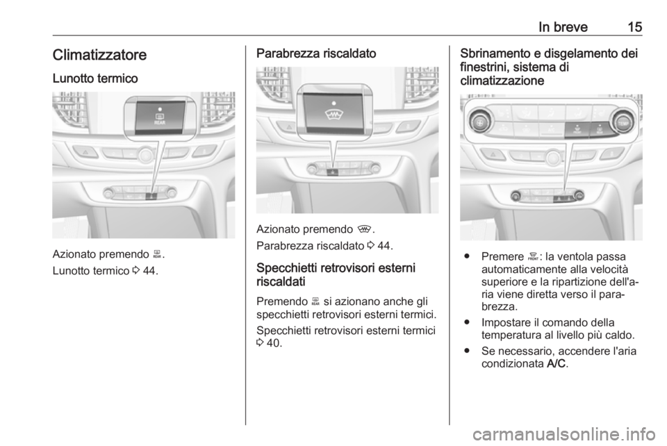 OPEL INSIGNIA BREAK 2019.5  Manuale di uso e manutenzione (in Italian) In breve15Climatizzatore
Lunotto termico
Azionato premendo  b.
Lunotto termico  3 44.
Parabrezza riscaldato
Azionato premendo  ,.
Parabrezza riscaldato  3 44.
Specchietti retrovisori esterni
riscaldat