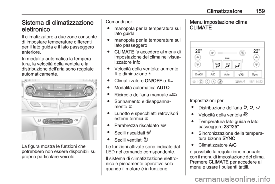OPEL INSIGNIA BREAK 2019.5  Manuale di uso e manutenzione (in Italian) Climatizzatore159Sistema di climatizzazioneelettronico
Il climatizzatore a due zone consente di impostare temperature differenti
per il lato guida e il lato passeggero anteriore.
In modalità automati