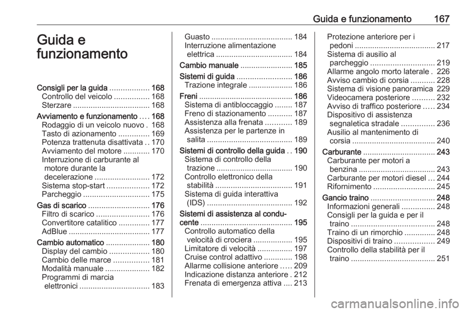 OPEL INSIGNIA BREAK 2019.5  Manuale di uso e manutenzione (in Italian) Guida e funzionamento167Guida e
funzionamentoConsigli per la guida ..................168
Controllo del veicolo ................168
Sterzare ................................... 168
Avviamento e funzion