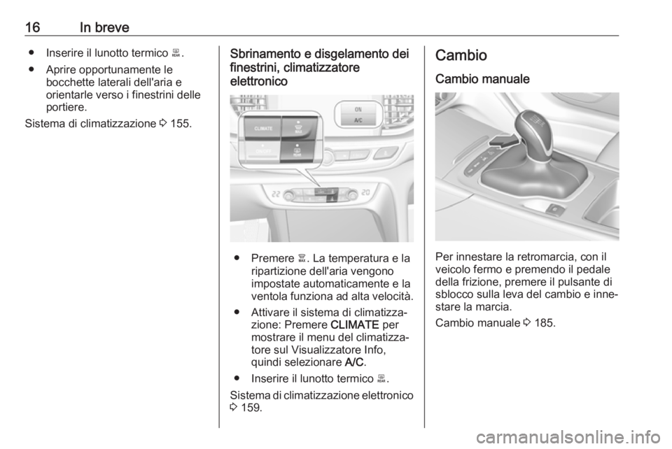 OPEL INSIGNIA BREAK 2019.5  Manuale di uso e manutenzione (in Italian) 16In breve● Inserire il lunotto termico b.
● Aprire opportunamente le bocchette laterali dell'aria e
orientarle verso i finestrini delle
portiere.
Sistema di climatizzazione  3 155.Sbrinamento