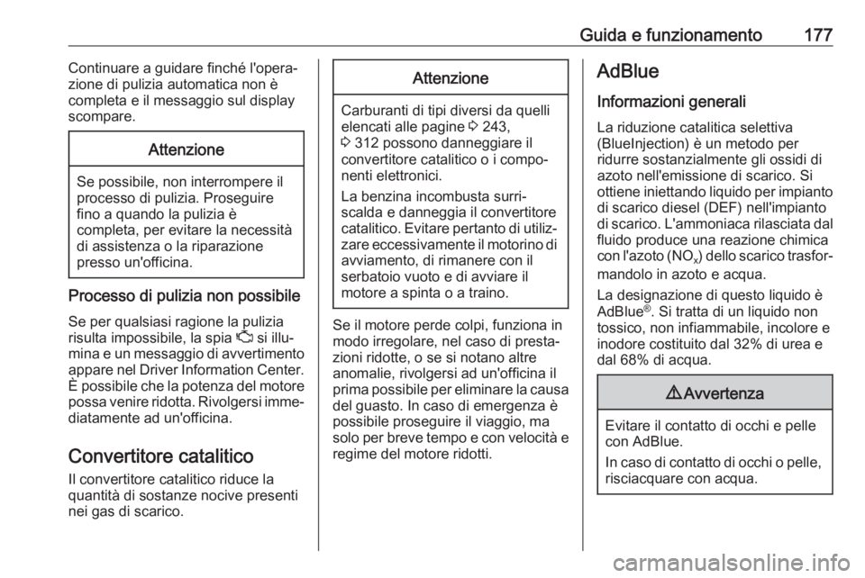 OPEL INSIGNIA BREAK 2019.5  Manuale di uso e manutenzione (in Italian) Guida e funzionamento177Continuare a guidare finché l'opera‐
zione di pulizia automatica non è
completa e il messaggio sul display
scompare.Attenzione
Se possibile, non interrompere il
process
