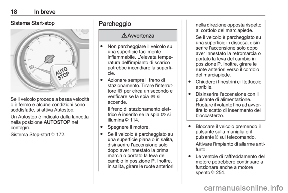 OPEL INSIGNIA BREAK 2019.5  Manuale di uso e manutenzione (in Italian) 18In breveSistema Start-stop
Se il veicolo procede a bassa velocità
o è fermo e alcune condizioni sono
soddisfatte, si attiva Autostop.
Un Autostop è indicato dalla lancetta
nella posizione  AUTOST