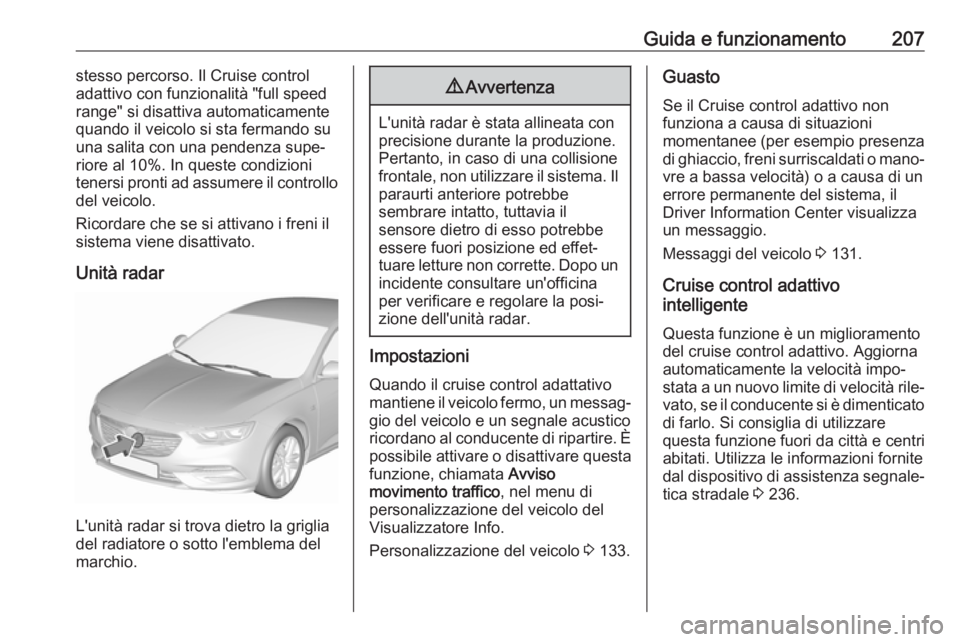 OPEL INSIGNIA BREAK 2019.5 Manuale di uso e manutenzione (in Italian) Guida e funzionamento207stesso percorso. Il Cruise control
adattivo con funzionalità "full speed
range" si disattiva automaticamente
quando il veicolo si sta fermando su
una salita con una pe OPEL INSIGNIA BREAK 2019.5 Manuale di uso e manutenzione (in Italian) Guida e funzionamento207stesso percorso. Il Cruise control
adattivo con funzionalità "full speed
range" si disattiva automaticamente
quando il veicolo si sta fermando su
una salita con una pe