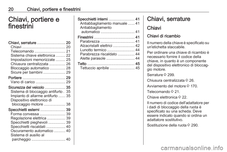 OPEL INSIGNIA BREAK 2019.5  Manuale di uso e manutenzione (in Italian) 20Chiavi, portiere e finestriniChiavi, portiere e
finestriniChiavi, serrature .......................... 20
Chiavi ........................................ 20
Telecomando .............................