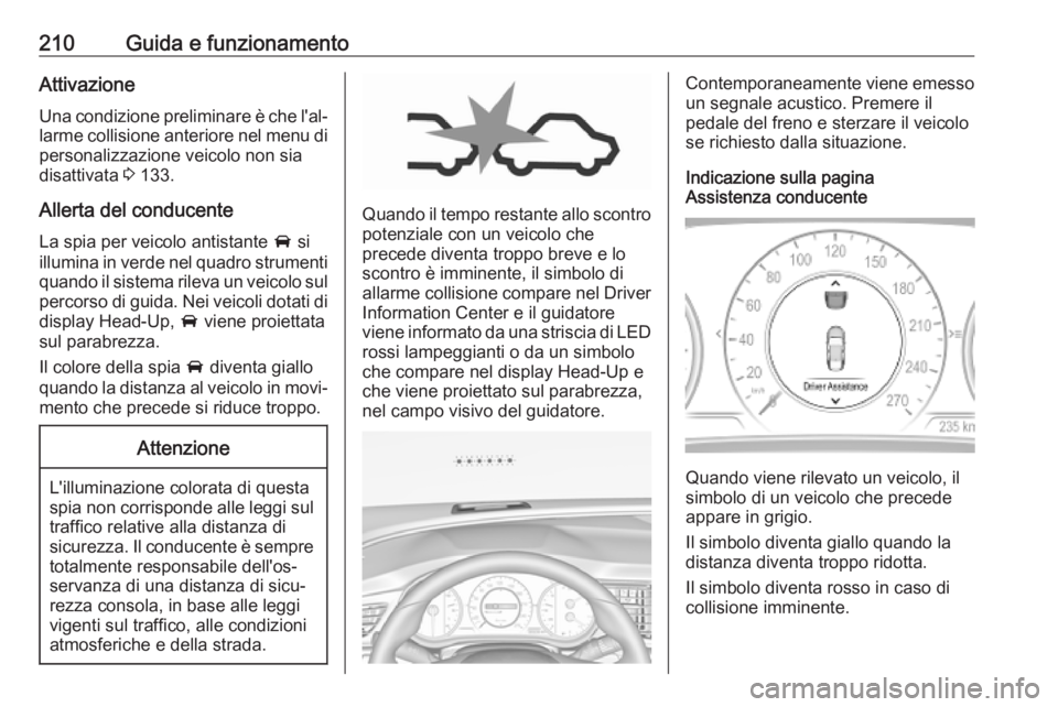 OPEL INSIGNIA BREAK 2019.5 Manuale di uso e manutenzione (in Italian) 210Guida e funzionamentoAttivazioneUna condizione preliminare è che l'al‐
larme collisione anteriore nel menu di
personalizzazione veicolo non sia
disattivata 3 133.
Allerta del conducente La OPEL INSIGNIA BREAK 2019.5 Manuale di uso e manutenzione (in Italian) 210Guida e funzionamentoAttivazioneUna condizione preliminare è che l'al‐
larme collisione anteriore nel menu di
personalizzazione veicolo non sia
disattivata 3 133.
Allerta del conducente La