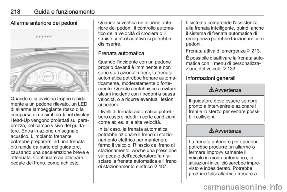 OPEL INSIGNIA BREAK 2019.5 Manuale di uso e manutenzione (in Italian) 218Guida e funzionamentoAllarme anteriore dei pedoni
Quando ci si avvicina troppo rapida‐
mente a un pedone rilevato, un LED
di allarme lampeggiante rosso o la
comparsa di un simbolo 7 nel display
OPEL INSIGNIA BREAK 2019.5 Manuale di uso e manutenzione (in Italian) 218Guida e funzionamentoAllarme anteriore dei pedoni
Quando ci si avvicina troppo rapida‐
mente a un pedone rilevato, un LED
di allarme lampeggiante rosso o la
comparsa di un simbolo 7 nel display