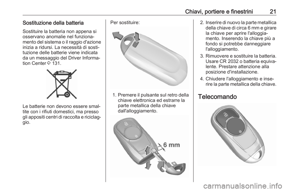 OPEL INSIGNIA BREAK 2019.5  Manuale di uso e manutenzione (in Italian) Chiavi, portiere e finestrini21Sostituzione della batteriaSostituire la batteria non appena si
osservano anomalie nel funziona‐
mento del sistema o il raggio d'azione
inizia a ridursi. La necess