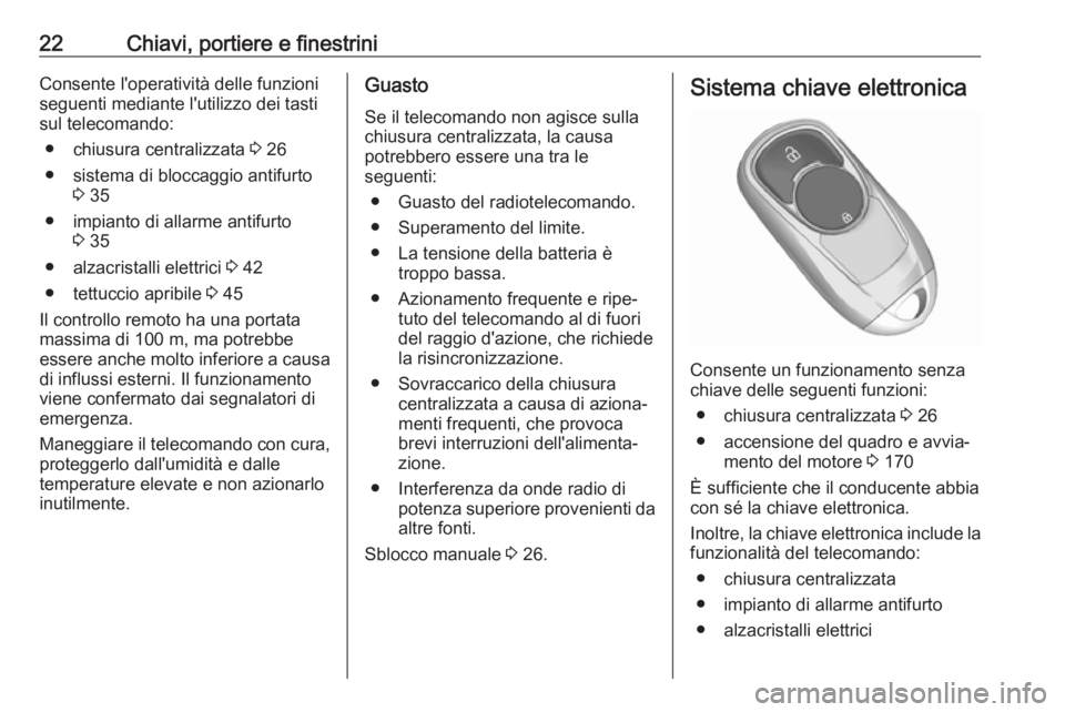 OPEL INSIGNIA BREAK 2019.5  Manuale di uso e manutenzione (in Italian) 22Chiavi, portiere e finestriniConsente l'operatività delle funzioni
seguenti mediante l'utilizzo dei tasti
sul telecomando:
● chiusura centralizzata  3 26
● sistema di bloccaggio antifur